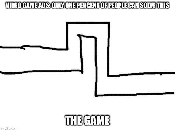 They think I am dumb, and they are ABSOLUTELY right | VIDEO GAME ADS: ONLY ONE PERCENT OF PEOPLE CAN SOLVE THIS; THE GAME | image tagged in never gonna give you up,never gonna let you down,never gonna run around,and desert you,rickroll,video games | made w/ Imgflip meme maker