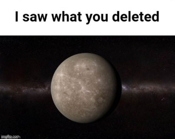 Mercury I saw what you deleted | image tagged in mercury i saw what you deleted | made w/ Imgflip meme maker