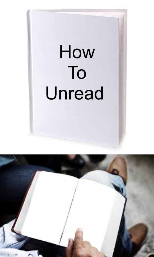 How To Unread | image tagged in how to unread | made w/ Imgflip meme maker