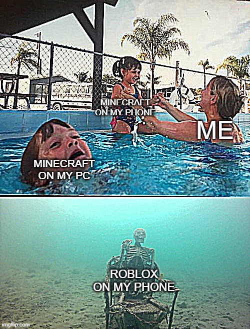 Mother Ignoring Kid Drowning In A Pool | MINECRAFT ON MY PHONE; ME; MINECRAFT ON MY PC; ROBLOX ON MY PHONE | image tagged in mother ignoring kid drowning in a pool | made w/ Imgflip meme maker