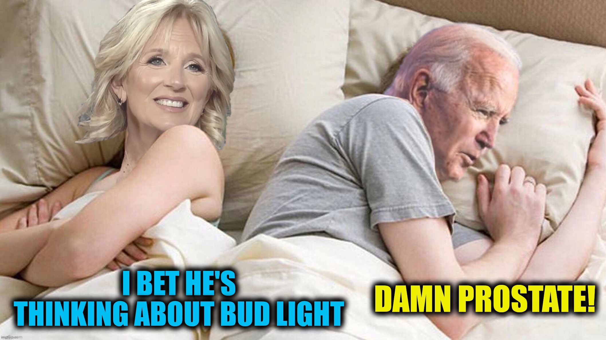 I BET HE'S THINKING ABOUT BUD LIGHT DAMN PROSTATE! | made w/ Imgflip meme maker