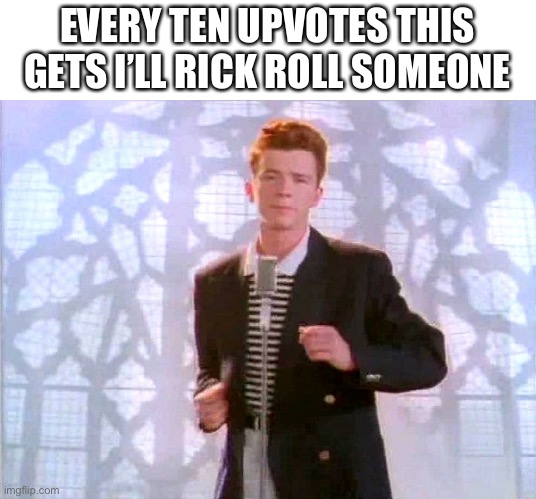 It’s rickrolling time | EVERY TEN UPVOTES THIS GETS I’LL RICK ROLL SOMEONE | image tagged in rickrolling,never gonna give you up,never gonna let you down,never gonna run around,and desert you | made w/ Imgflip meme maker