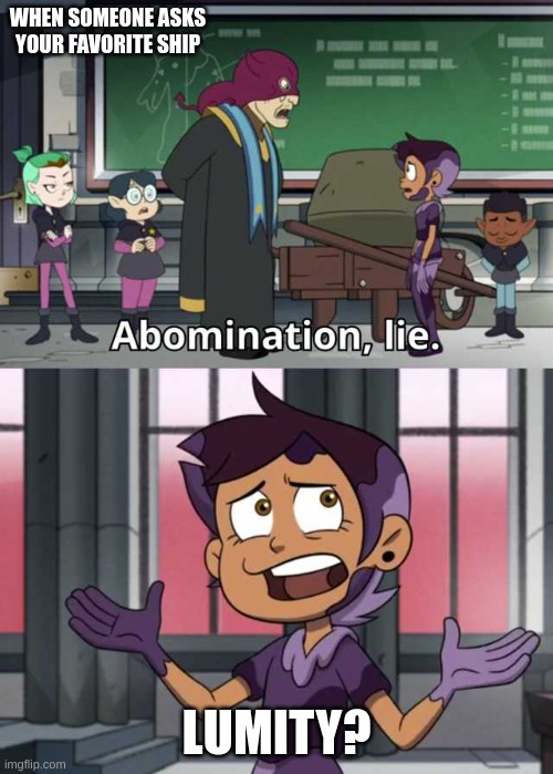 Abomination lie | WHEN SOMEONE ASKS YOUR FAVORITE SHIP; LUMITY? | image tagged in abomination lie | made w/ Imgflip meme maker