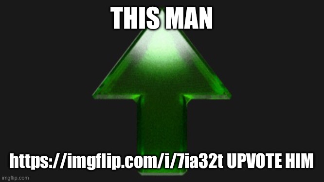 This man | THIS MAN; https://imgflip.com/i/7ia32t UPVOTE HIM | image tagged in upvote | made w/ Imgflip meme maker