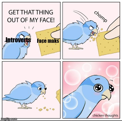 They can't see you if laughing | Introverts; Face maks | image tagged in get that thing out of my face,introvert,face mask,chomp | made w/ Imgflip meme maker