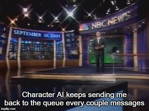 September 10, 2001 | Character AI keeps sending me back to the queue every couple messages | image tagged in september 10 2001 | made w/ Imgflip meme maker