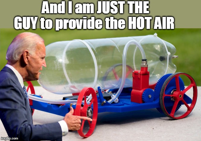 And I am JUST THE GUY to provide the HOT AIR | made w/ Imgflip meme maker