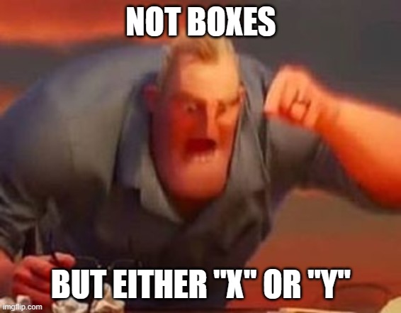 Mr incredible mad | NOT BOXES BUT EITHER "X" OR "Y" | image tagged in mr incredible mad | made w/ Imgflip meme maker