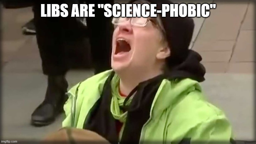 Trump SJW No | LIBS ARE "SCIENCE-PHOBIC" | image tagged in trump sjw no | made w/ Imgflip meme maker