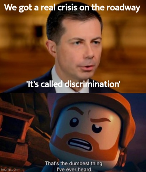 Discrimination Rd. | We got a real crisis on the roadway; 'It's called discrimination' | image tagged in that's the dumbest thing i've ever heard | made w/ Imgflip meme maker