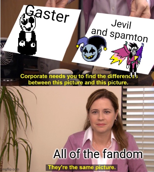 They're The Same Picture | Gaster; Jevil and spamton; All of the fandom | image tagged in memes,they're the same picture | made w/ Imgflip meme maker
