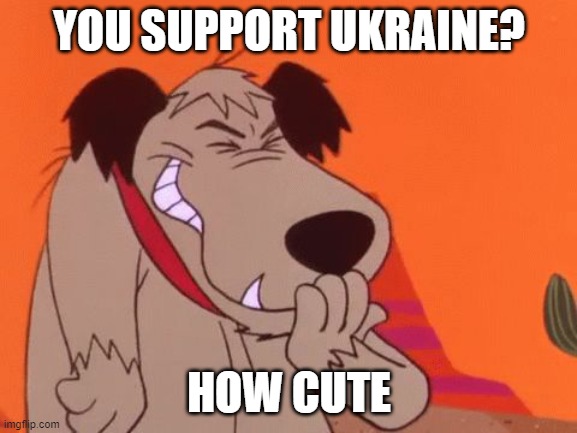 snicker | YOU SUPPORT UKRAINE? HOW CUTE | image tagged in snicker,ukraine | made w/ Imgflip meme maker