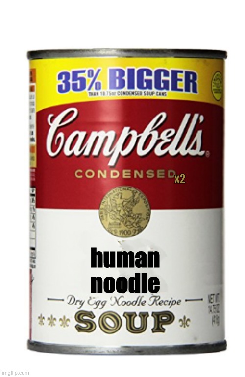 Soup can Campbell's png | x2 human noodle | image tagged in soup can campbell's png | made w/ Imgflip meme maker