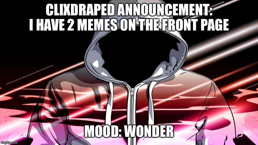 ClixDraped Announcement 2 | CLIXDRAPED ANNOUNCEMENT: I HAVE 2 MEMES ON THE FRONT PAGE; MOOD: WONDER | image tagged in cool guy | made w/ Imgflip meme maker