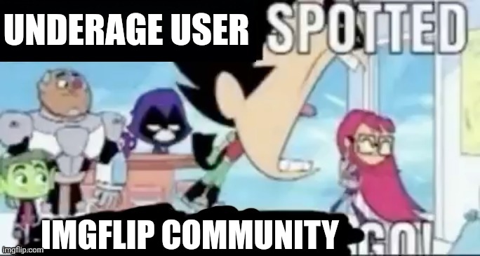____ spotted ____ go! | UNDERAGE USER IMGFLIP COMMUNITY | image tagged in ____ spotted ____ go | made w/ Imgflip meme maker