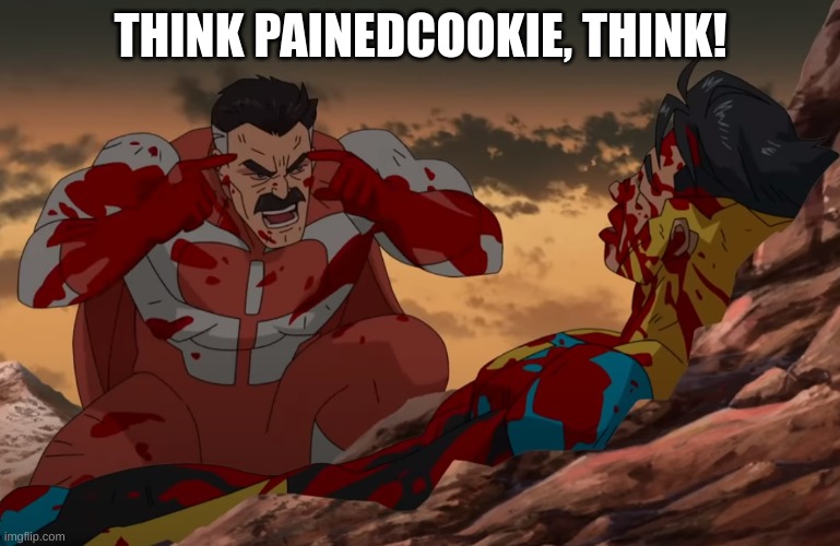 Think Mark, Think | THINK PAINEDCOOKIE, THINK! | image tagged in think mark think | made w/ Imgflip meme maker