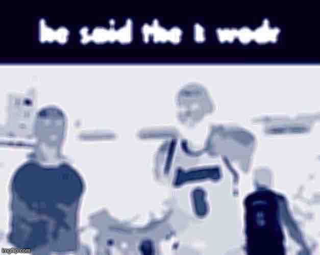 He said the k wodr | image tagged in he said the k wodr | made w/ Imgflip meme maker