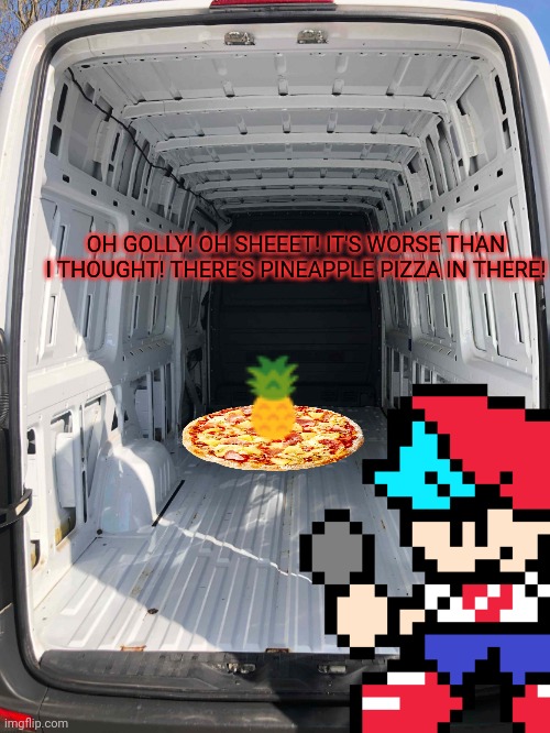 OH GOLLY! OH SHEEET! IT'S WORSE THAN I THOUGHT! THERE'S PINEAPPLE PIZZA IN THERE! | made w/ Imgflip meme maker