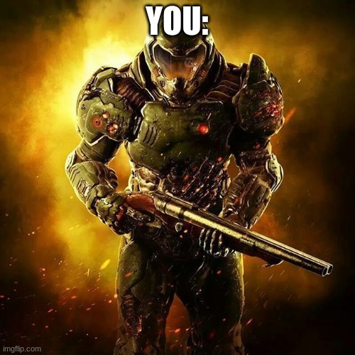 Doom SLAYER | YOU: | image tagged in doom slayer | made w/ Imgflip meme maker