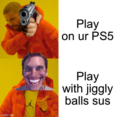 Drake Hotline Bling | Play on ur PS5; Play with jiggly balls sus | image tagged in memes,drake hotline bling | made w/ Imgflip meme maker