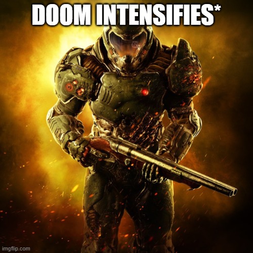 Doom Guy | DOOM INTENSIFIES* | image tagged in doom guy | made w/ Imgflip meme maker