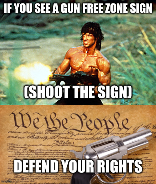 IF YOU SEE A GUN FREE ZONE SIGN (SHOOT THE SIGN) DEFEND YOUR RIGHTS | image tagged in rambo shooting,2nd amendment | made w/ Imgflip meme maker