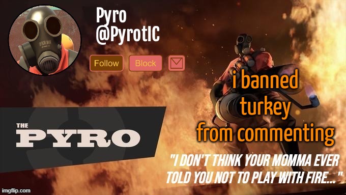 Pyro Announcement template (thanks del) | i banned turkey from commenting | image tagged in pyro announcement template thanks del | made w/ Imgflip meme maker
