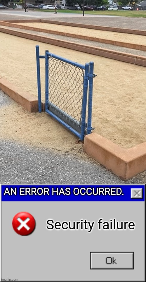 Security failure | AN ERROR HAS OCCURRED. Security failure | image tagged in windows error message,you had one job,fence,memes,sand,gate | made w/ Imgflip meme maker