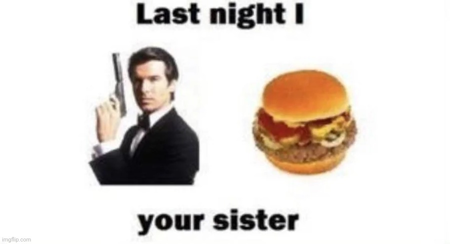 James bond burger | image tagged in memes,shitpost,msmg,unfunny,you have been eternally cursed for reading the tags | made w/ Imgflip meme maker