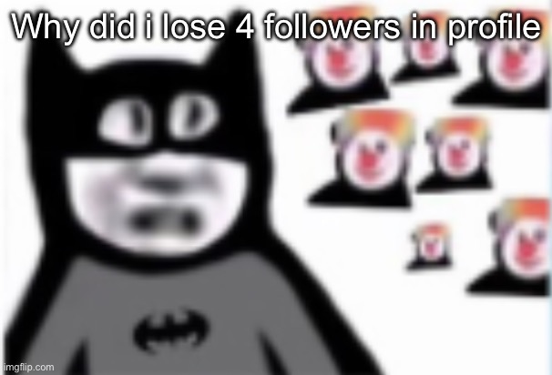 Batman | Why did i lose 4 followers in profile | image tagged in batman | made w/ Imgflip meme maker