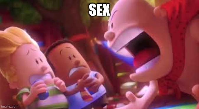 Captain Underpants Scream | SEX | image tagged in captain underpants scream | made w/ Imgflip meme maker