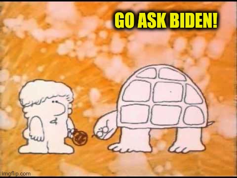 GO ASK BIDEN! | made w/ Imgflip meme maker