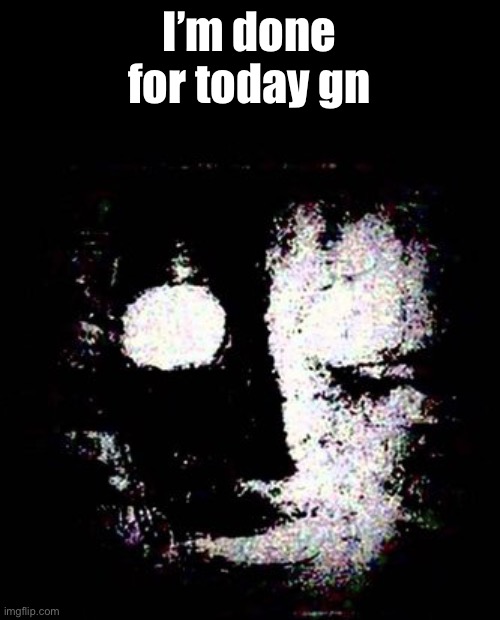 scp 079 | I’m done for today gn | image tagged in scp 079 | made w/ Imgflip meme maker