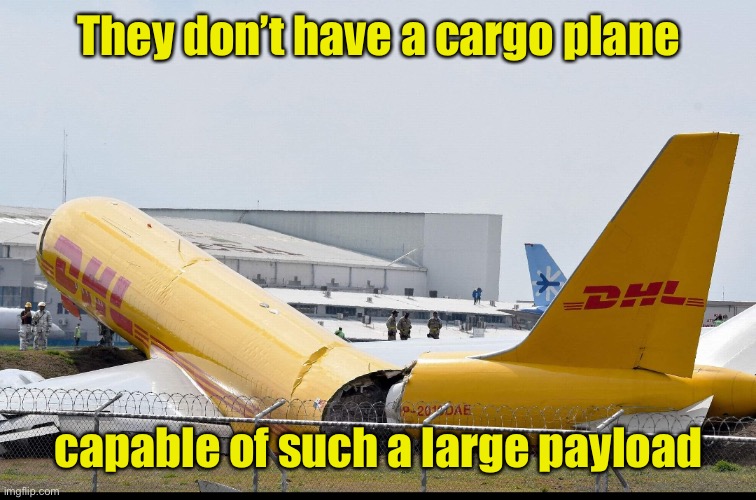 DHL cargo plane crash | They don’t have a cargo plane capable of such a large payload | image tagged in dhl cargo plane crash | made w/ Imgflip meme maker