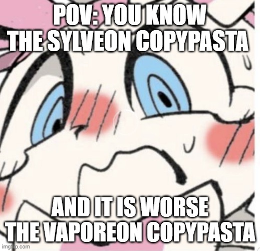 repost if it is too mush to see. (it was for me) | POV: YOU KNOW THE SYLVEON COPYPASTA; AND IT IS WORSE THE VAPOREON COPYPASTA | image tagged in sylveon blushing,memes,copypasta,wait,nooooooo | made w/ Imgflip meme maker