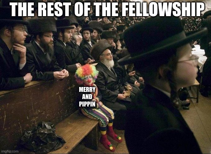 accurate | THE REST OF THE FELLOWSHIP; MERRY AND PIPPIN | image tagged in lone clown | made w/ Imgflip meme maker