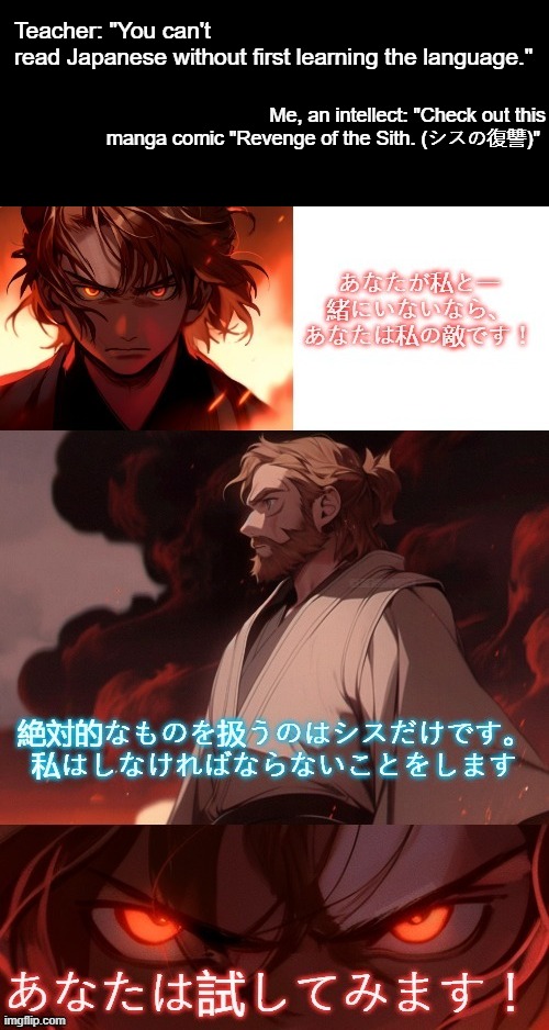 If you know, you know. | Teacher: "You can't read Japanese without first learning the language."; Me, an intellect: "Check out this manga comic "Revenge of the Sith. (シスの復讐)" | image tagged in star wars,anime,memes,manga | made w/ Imgflip meme maker