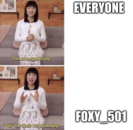 i fixed another meme | EVERYONE; FOXY_501 | image tagged in this one sparks joy | made w/ Imgflip meme maker