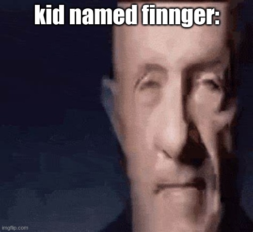 kid named finnger: | made w/ Imgflip meme maker