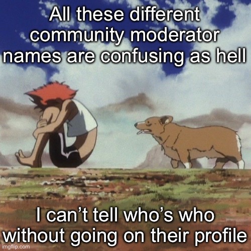 Edd and ein | All these different community moderator names are confusing as hell; I can’t tell who’s who without going on their profile | image tagged in edd and ein | made w/ Imgflip meme maker