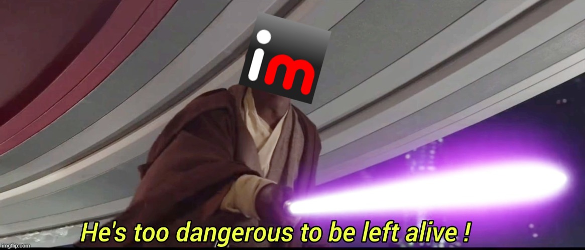 He's too dangerous to be left alive! | image tagged in he's too dangerous to be left alive | made w/ Imgflip meme maker