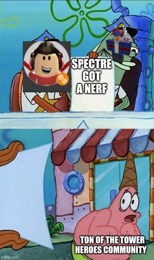 I don't like when that happen | SPECTRE GOT A NERF; TON OF THE TOWER HEROES COMMUNITY | image tagged in patrick scared | made w/ Imgflip meme maker