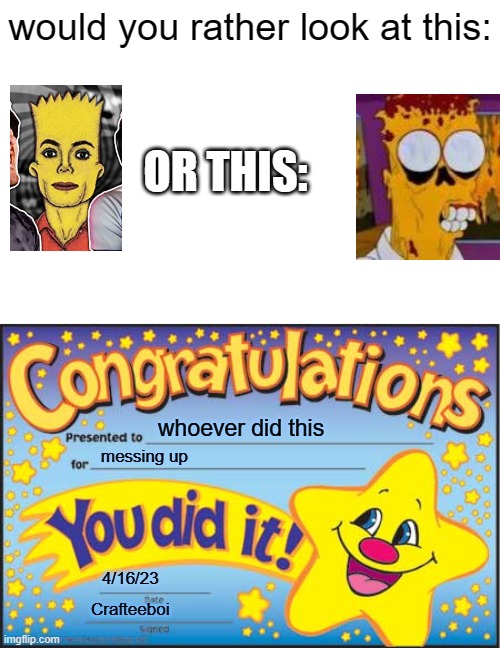 Happy Star Congratulations Meme | would you rather look at this:; OR THIS:; whoever did this; messing up; 4/16/23; Crafteeboi | image tagged in memes,happy star congratulations,gore | made w/ Imgflip meme maker