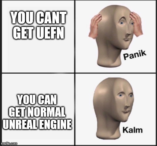 panic kalm | YOU CANT GET UEFN; YOU CAN GET NORMAL UNREAL ENGINE | image tagged in panic kalm | made w/ Imgflip meme maker