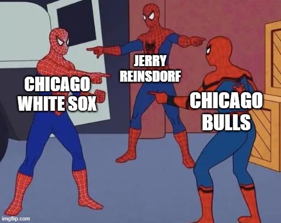 Chicago struggles | JERRY REINSDORF; CHICAGO WHITE SOX; CHICAGO BULLS | image tagged in 3 spiderman pointing | made w/ Imgflip meme maker