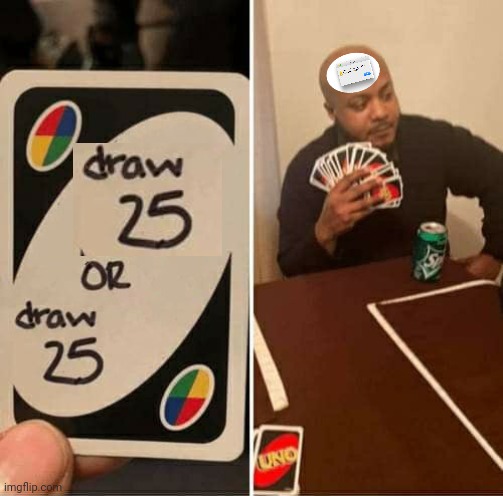 Excuse me, what? | image tagged in memes,uno draw 25 cards,what,error,ok enough misleading tags,i said enough frlcklng ta- | made w/ Imgflip meme maker