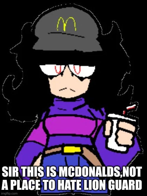 @foxy_501 | SIR THIS IS MCDONALDS,NOT A PLACE TO HATE LION GUARD | image tagged in needlemouse | made w/ Imgflip meme maker