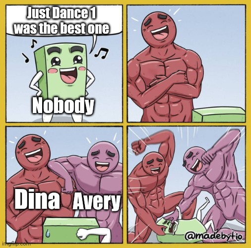 Guy getting beat up | Just Dance 1 was the best one; Nobody; Dina; Avery | image tagged in guy getting beat up,just dance | made w/ Imgflip meme maker