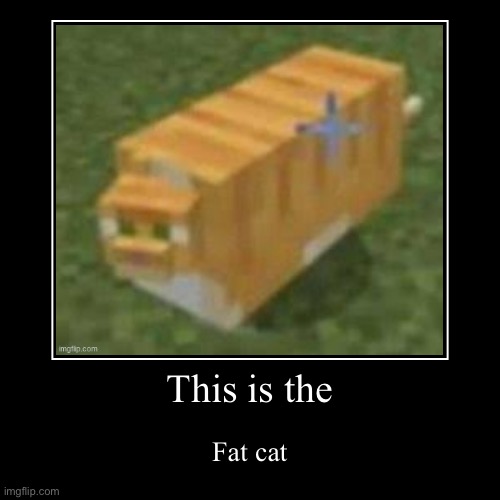 The fat cat | image tagged in funny,demotivationals | made w/ Imgflip demotivational maker