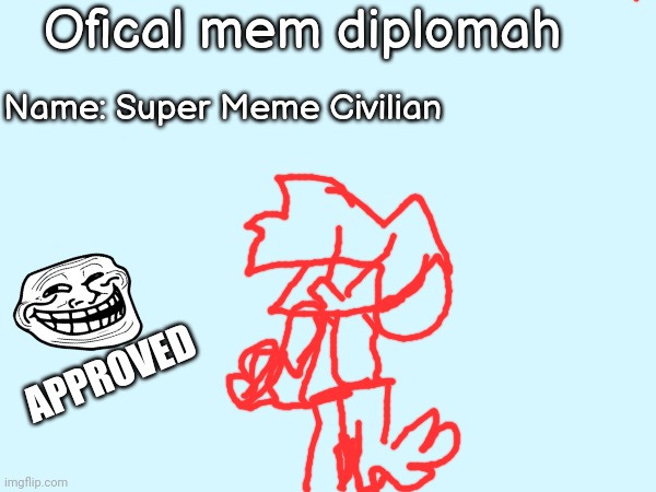 I got my mem diploma :) | Ofical mem diplomah; Name: Super Meme Civilian; APPROVED | image tagged in meme academy | made w/ Imgflip meme maker